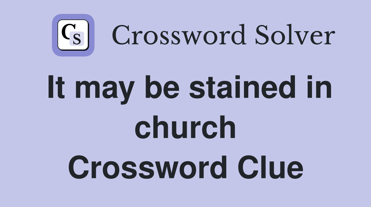 It may be stained in church Crossword Clue