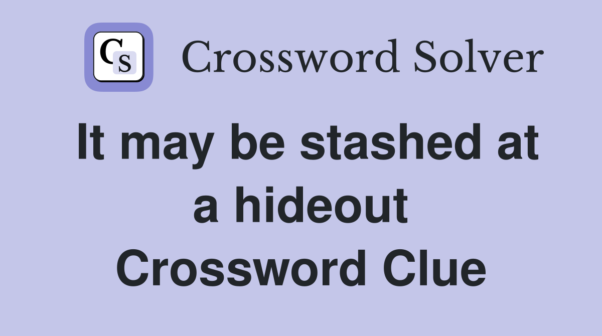 It may be stashed at a hideout Crossword Clue