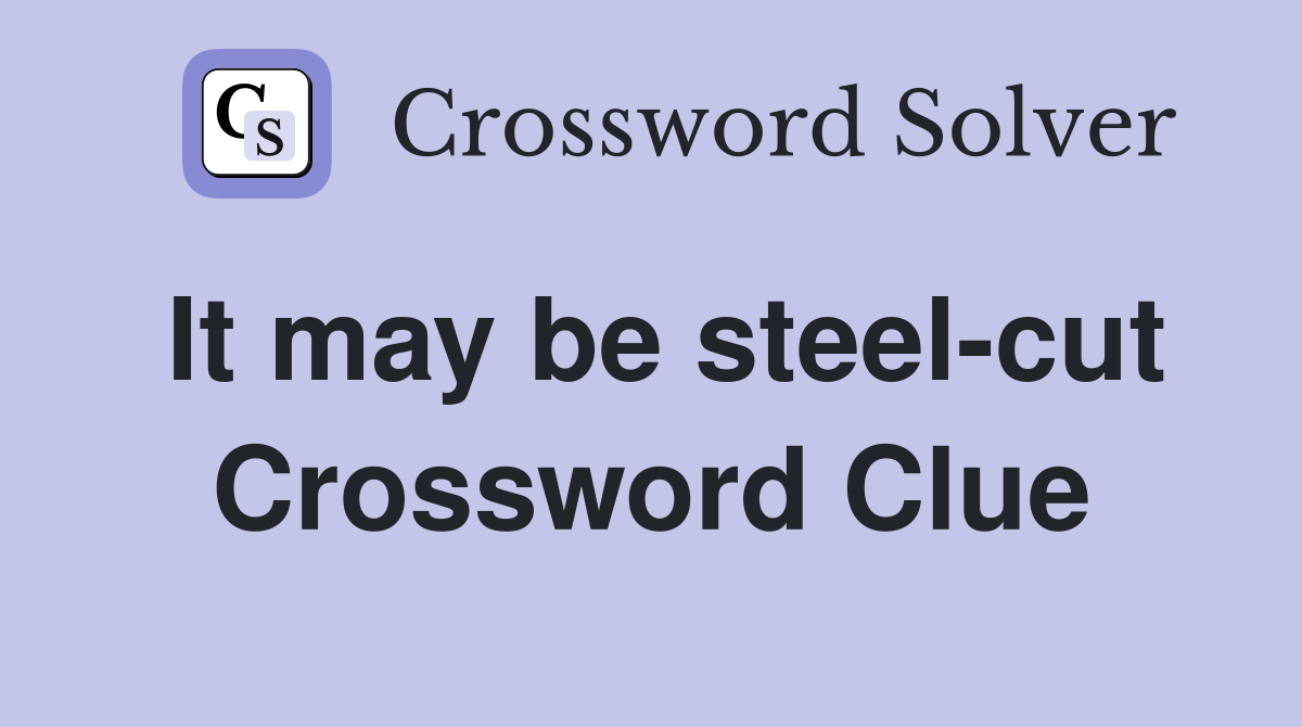 It may be steel-cut Crossword Clue