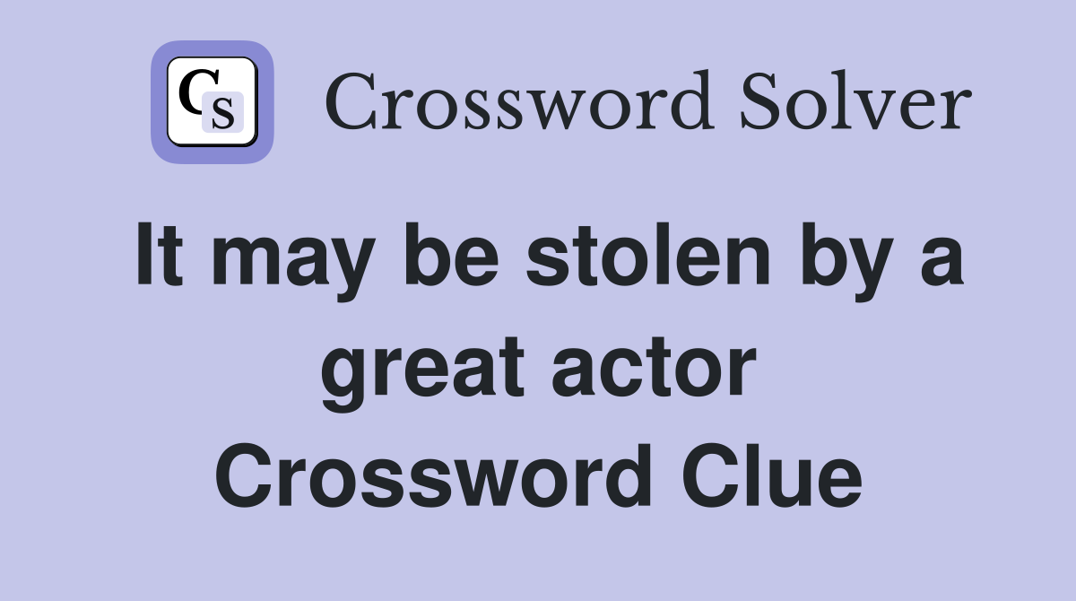 It may be stolen by a great actor Crossword Clue