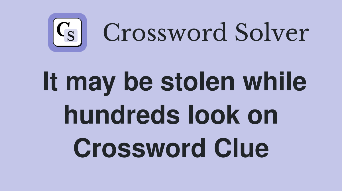 It may be stolen while hundreds look on Crossword Clue
