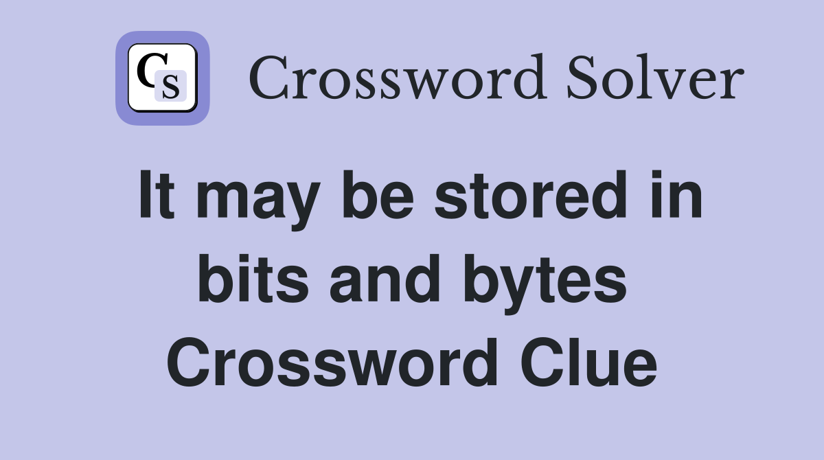 It may be stored in bits and bytes Crossword Clue