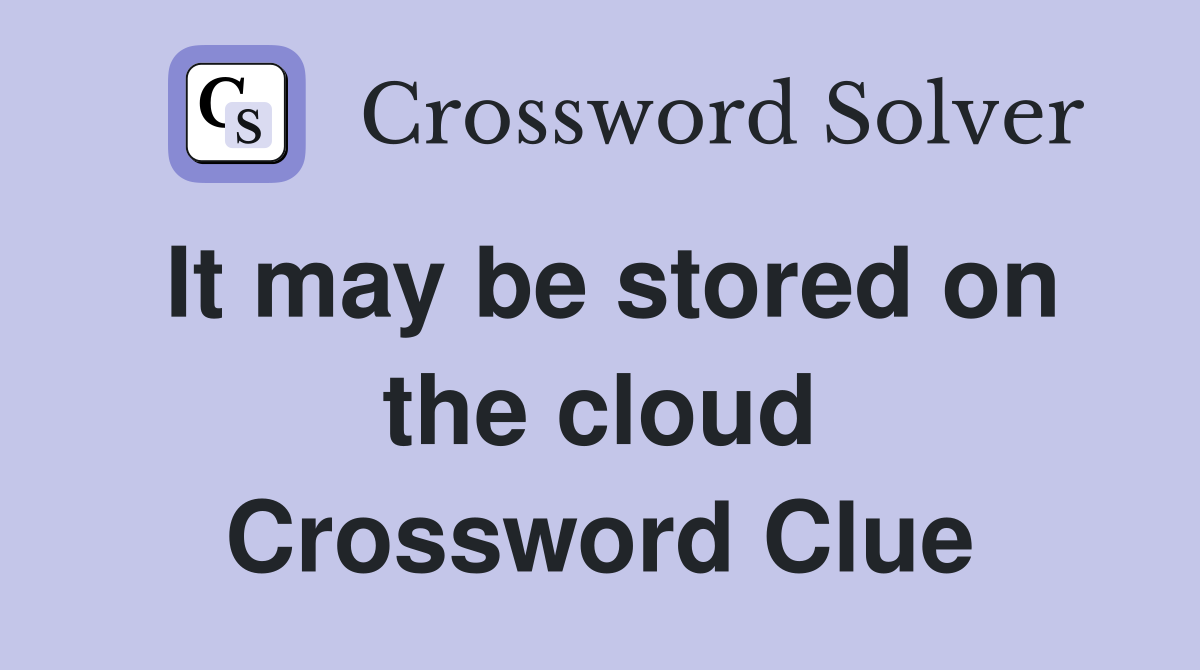 It may be stored on the cloud Crossword Clue
