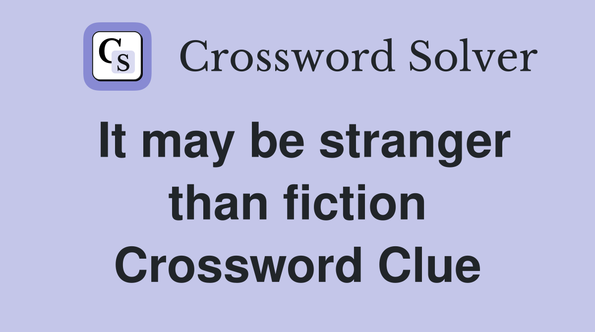 It may be stranger than fiction Crossword Clue