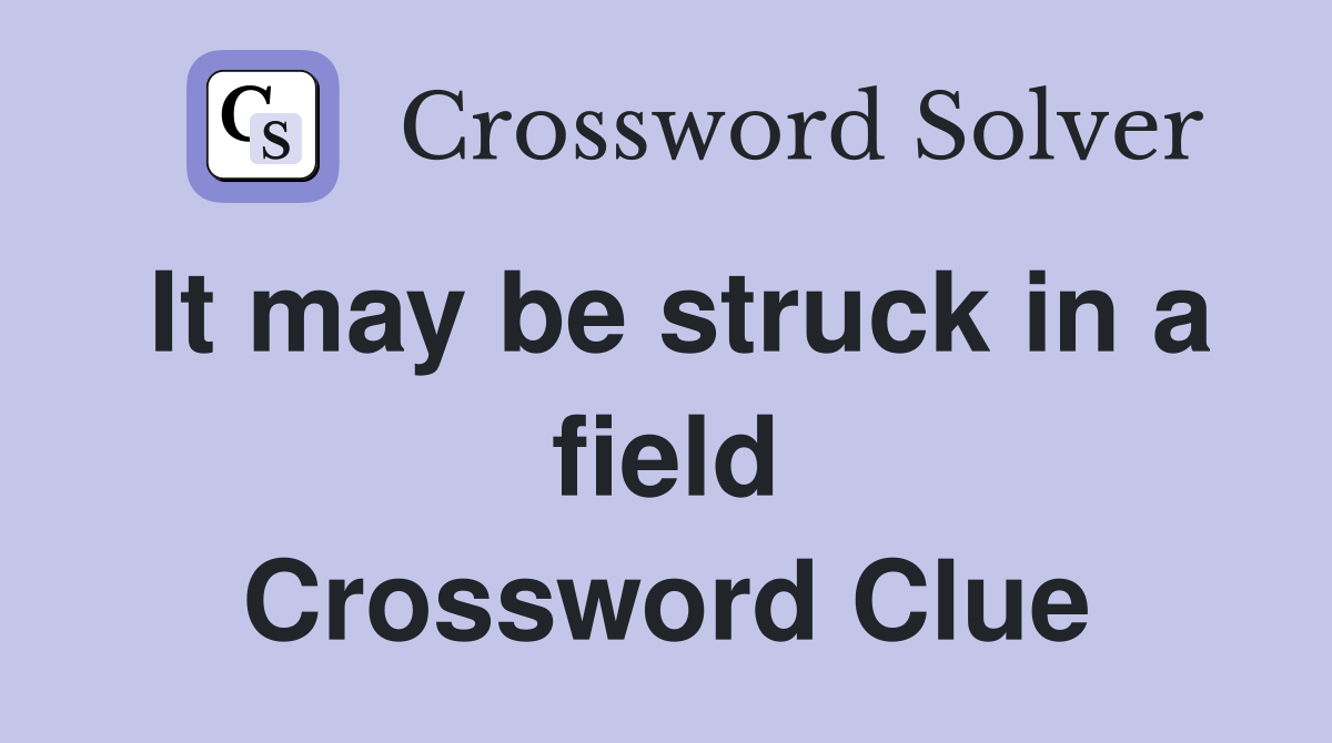 It may be struck in a field Crossword Clue
