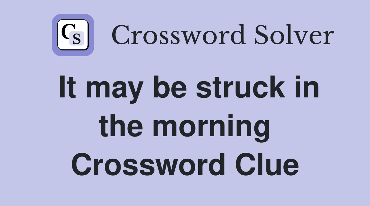 It may be struck in the morning Crossword Clue