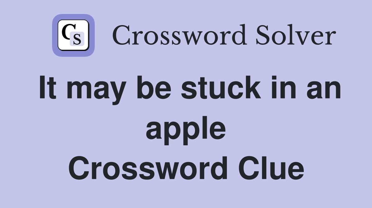 It may be stuck in an apple Crossword Clue