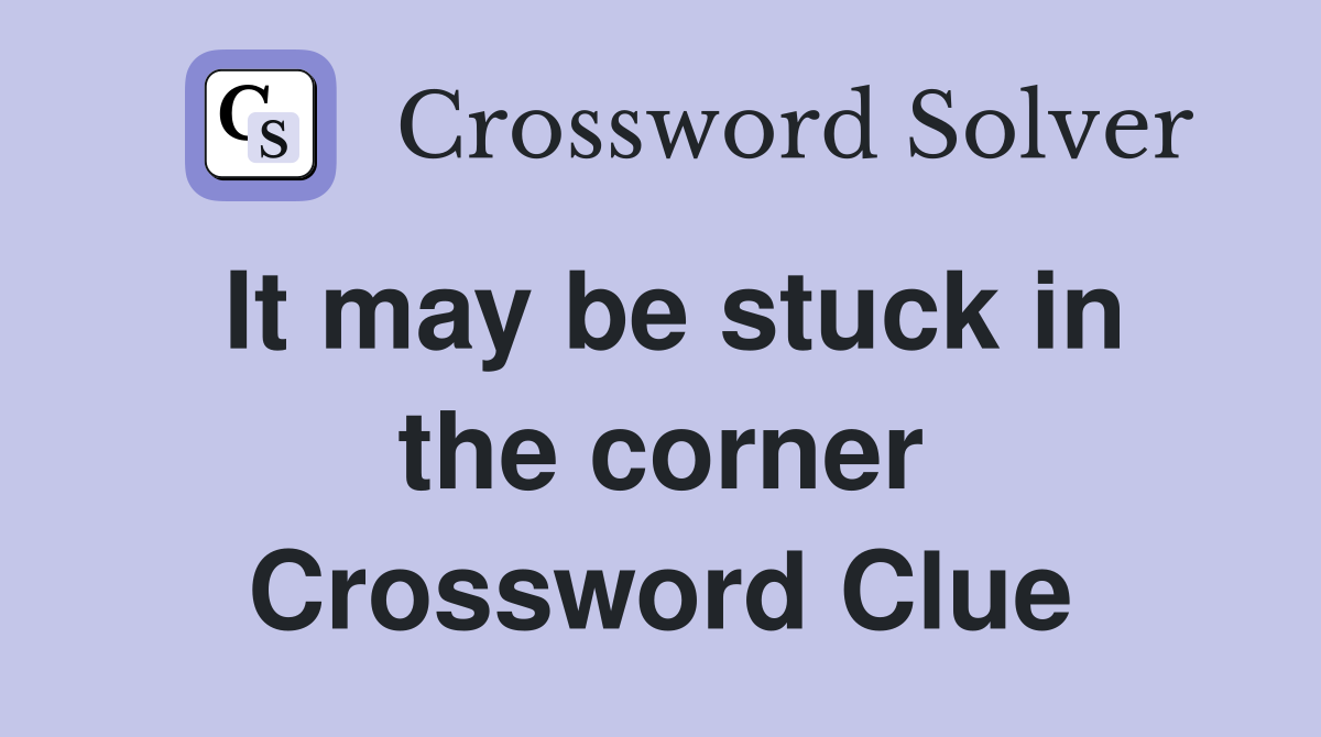 It may be stuck in the corner Crossword Clue