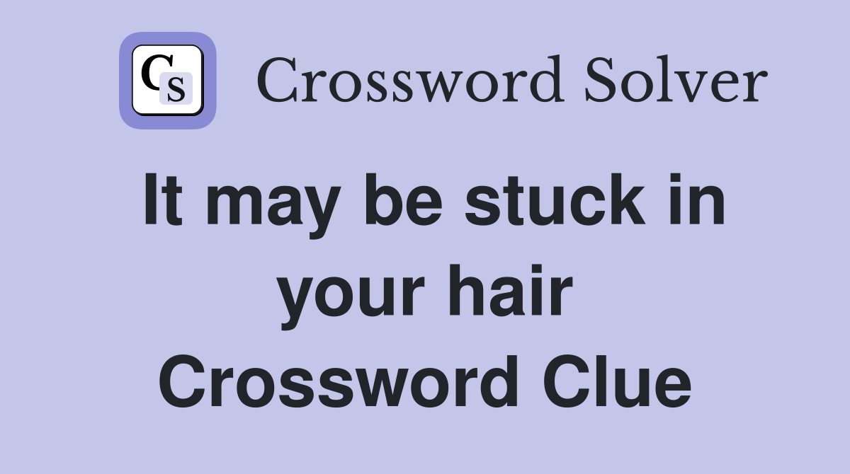 It may be stuck in your hair Crossword Clue
