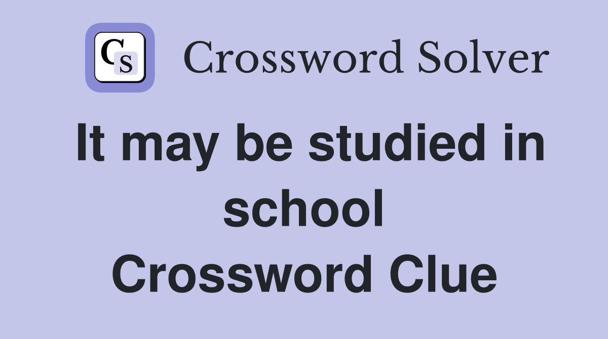 It may be studied in school Crossword Clue