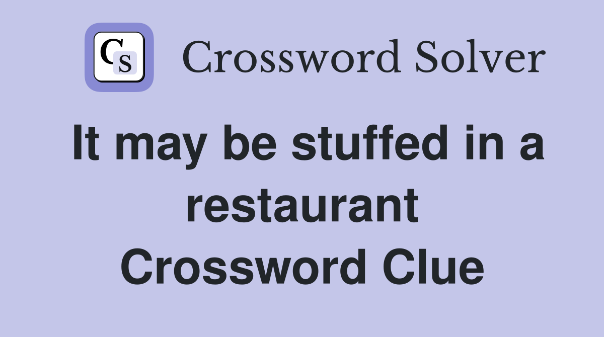 It may be stuffed in a restaurant Crossword Clue