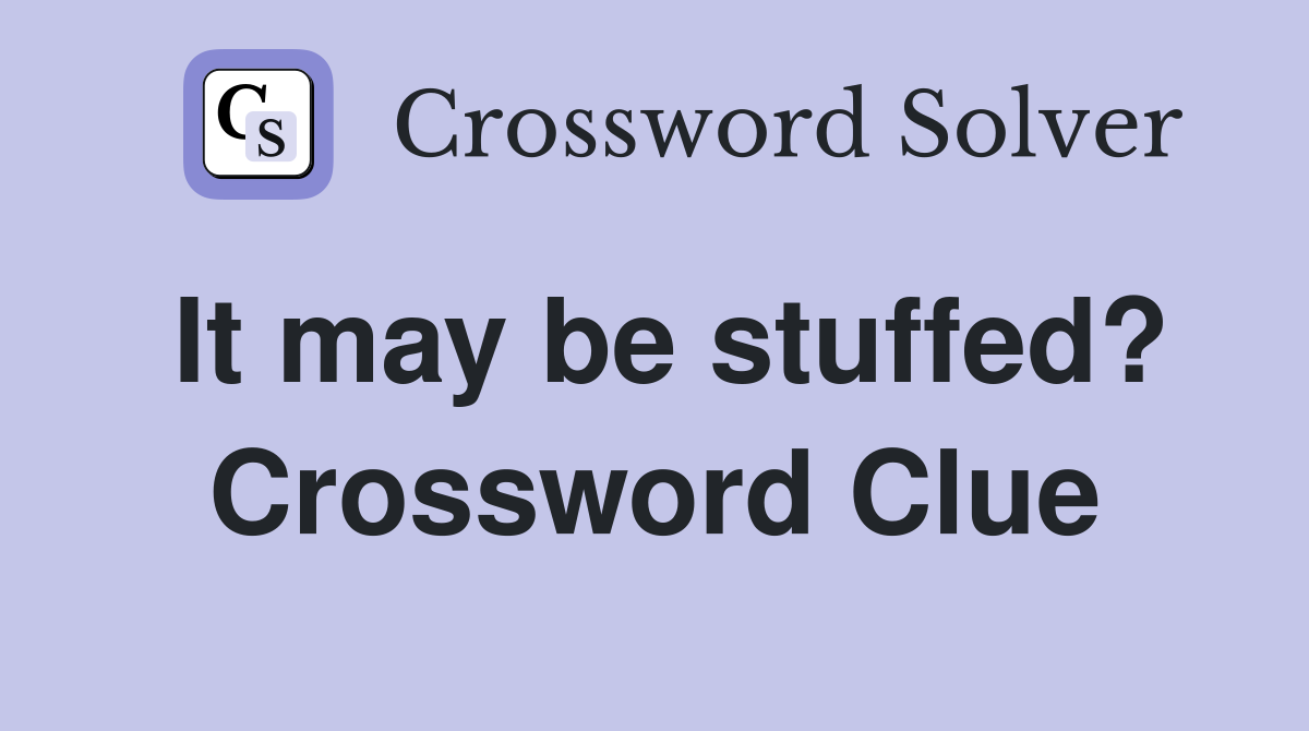 It may be stuffed? Crossword Clue