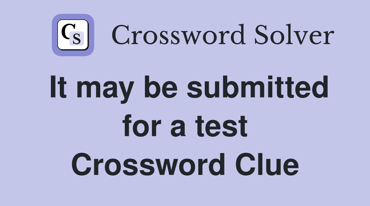 It may be submitted for a test Crossword Clue