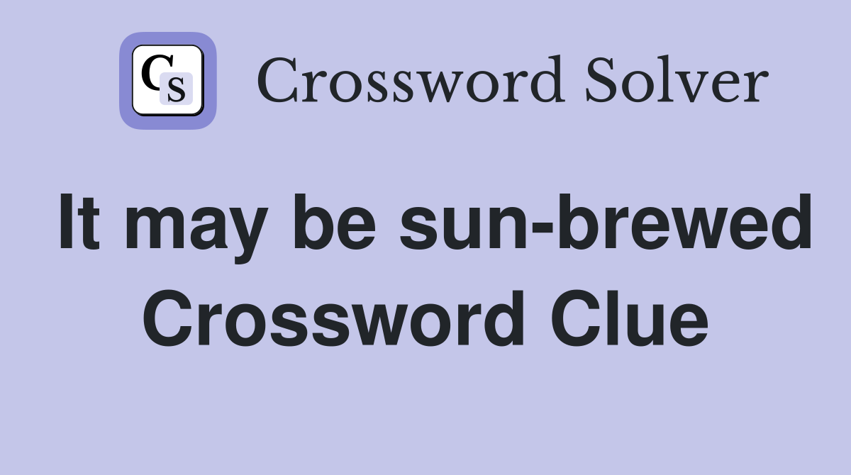 It may be sun-brewed Crossword Clue