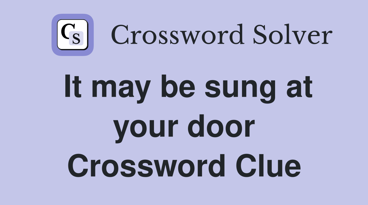 It may be sung at your door Crossword Clue