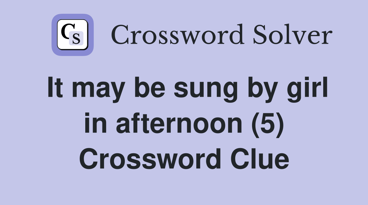 It may be sung by girl in afternoon (5) Crossword Clue