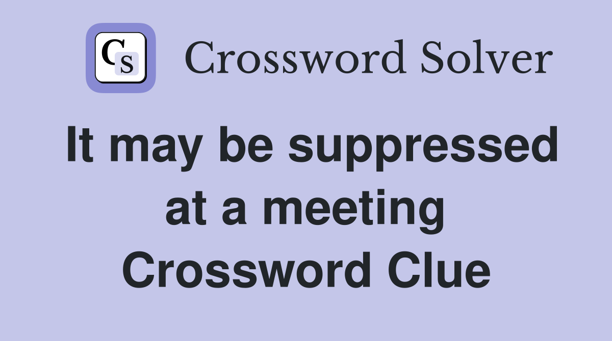 It may be suppressed at a meeting Crossword Clue