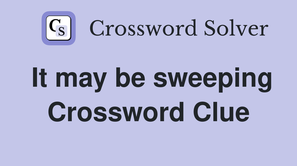 It may be sweeping Crossword Clue