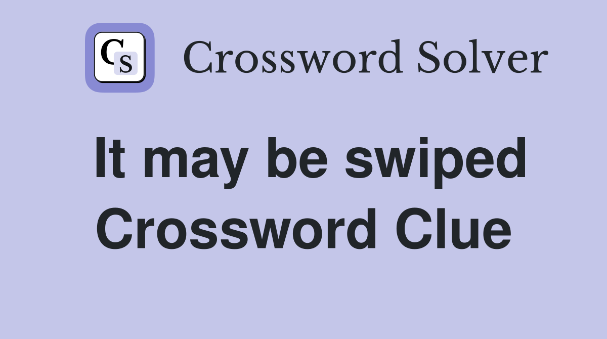 It may be swiped Crossword Clue