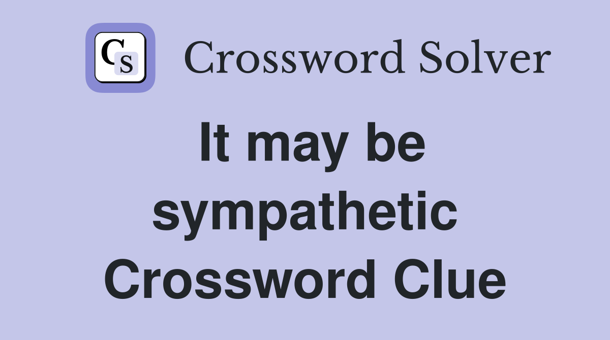 It may be sympathetic Crossword Clue