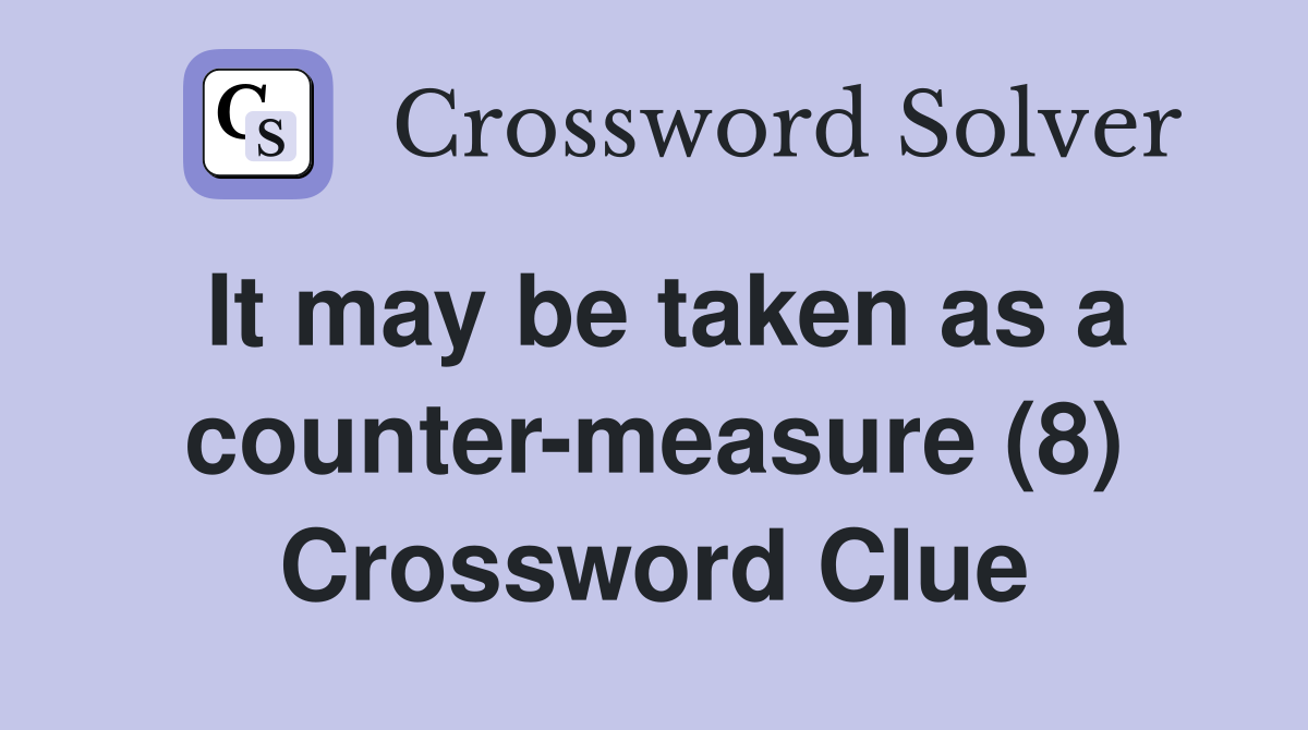 It may be taken as a counter-measure (8) Crossword Clue