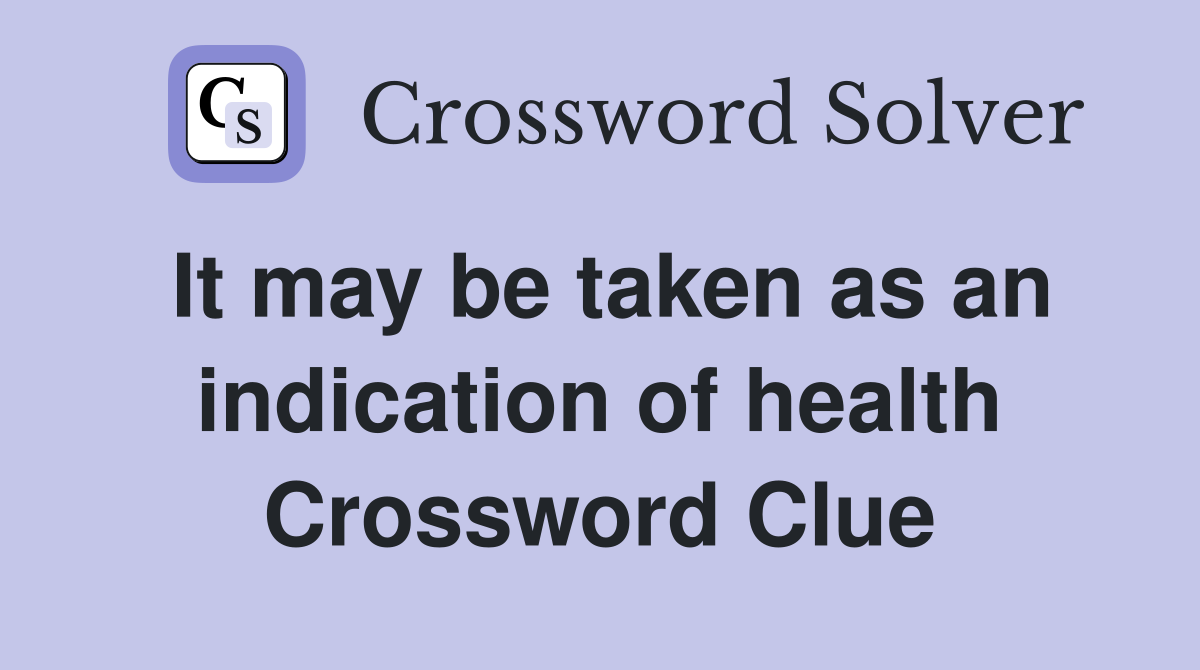 It may be taken as an indication of health Crossword Clue