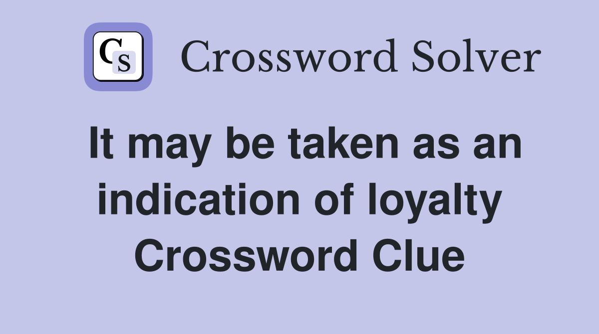 It may be taken as an indication of loyalty Crossword Clue