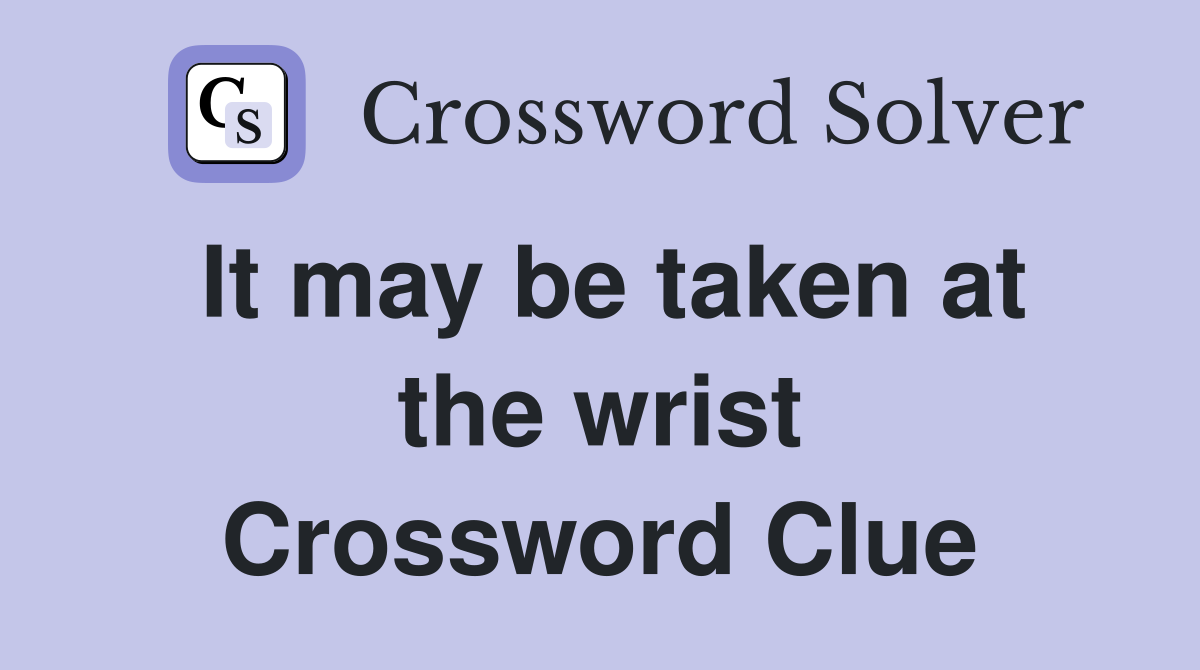 It may be taken at the wrist Crossword Clue