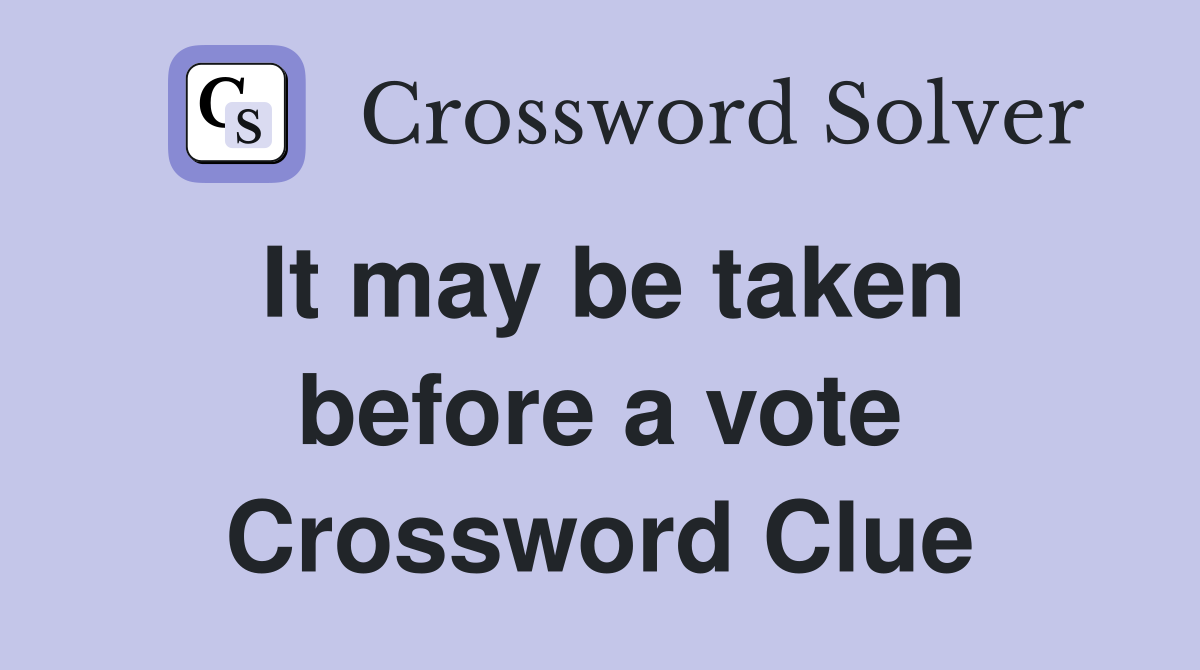 It may be taken before a vote Crossword Clue