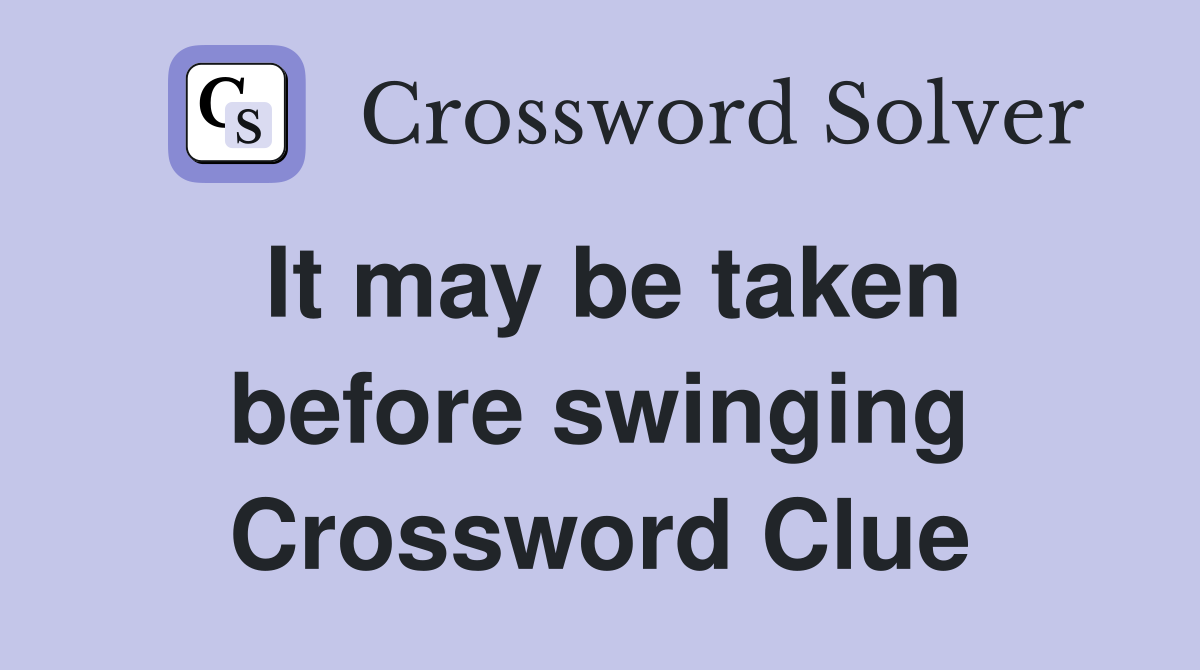 It may be taken before swinging Crossword Clue