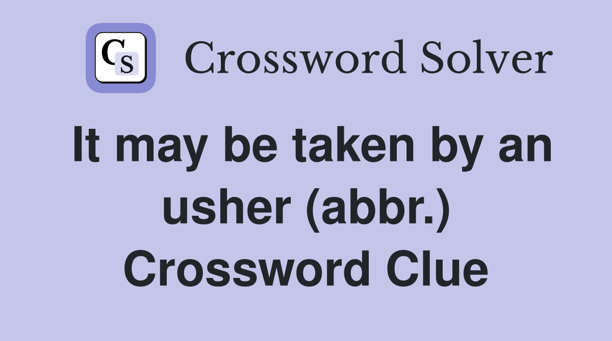 It may be taken by an usher (abbr.) Crossword Clue