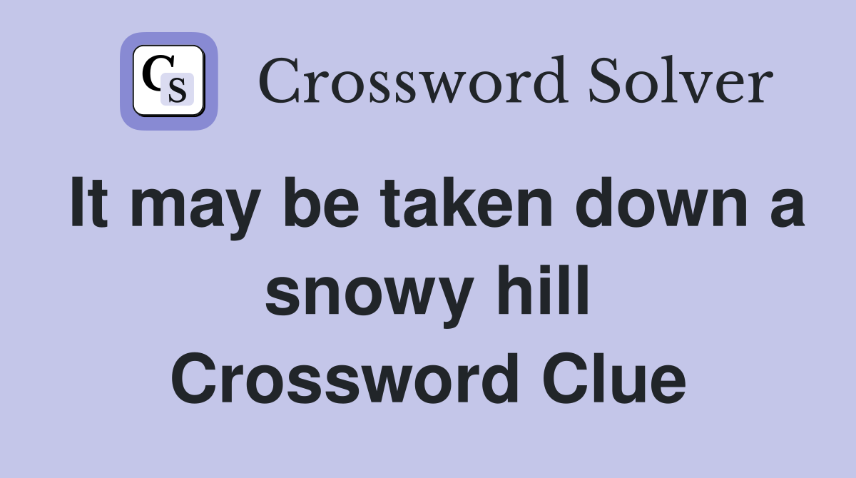 It may be taken down a snowy hill Crossword Clue