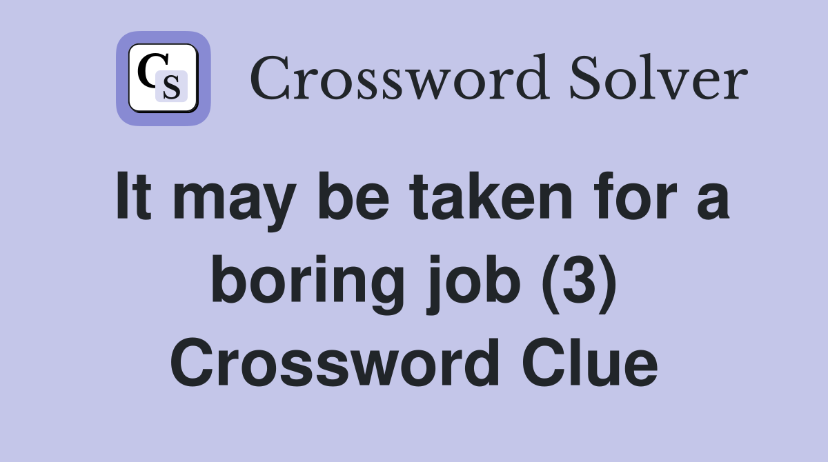It may be taken for a boring job (3) Crossword Clue