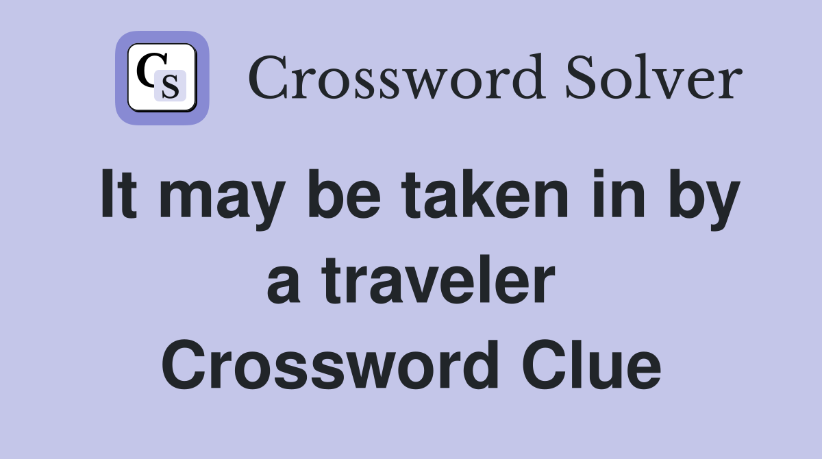 It may be taken in by a traveler Crossword Clue