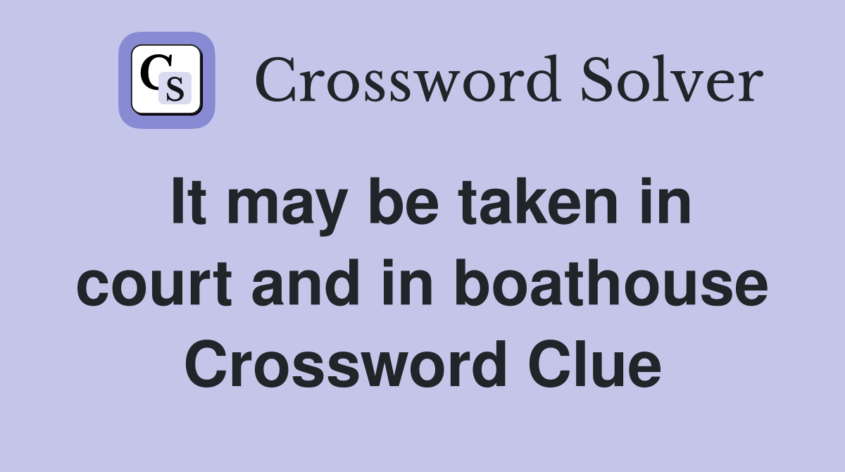 It may be taken in court and in boathouse Crossword Clue