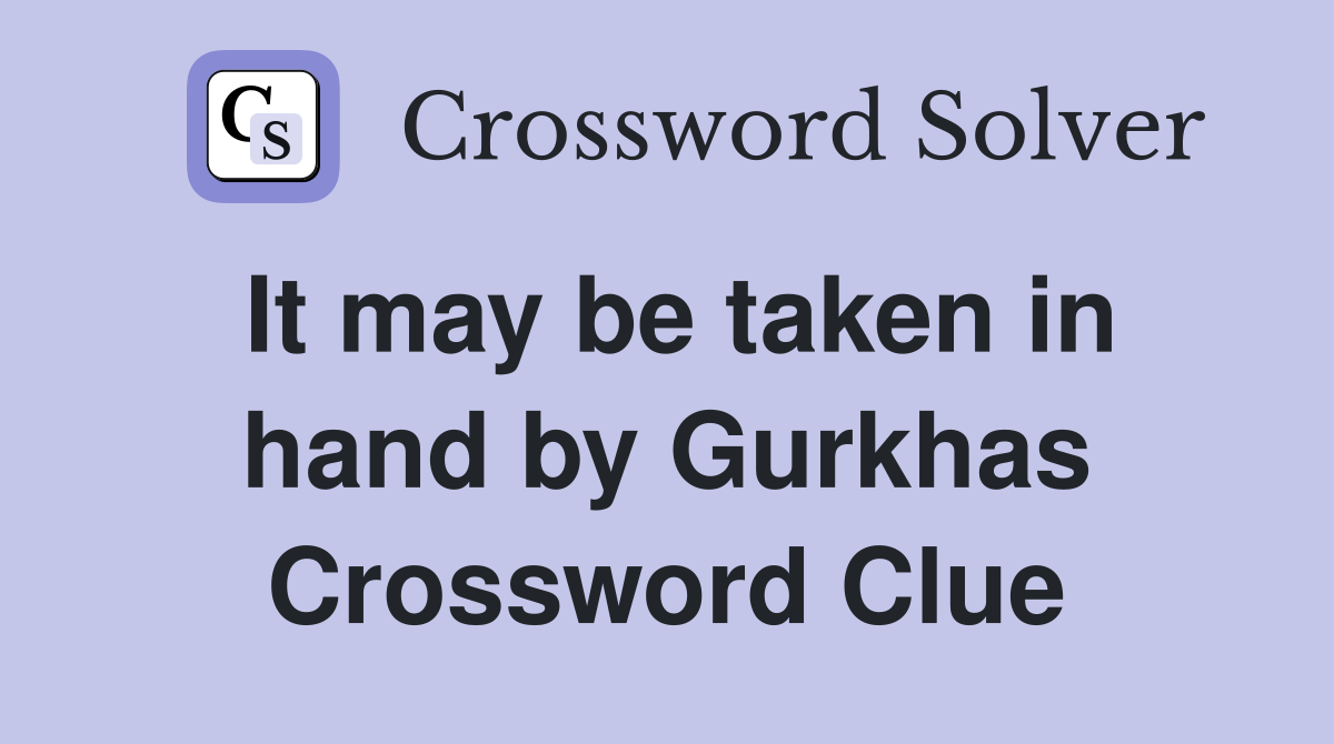 It may be taken in hand by Gurkhas Crossword Clue