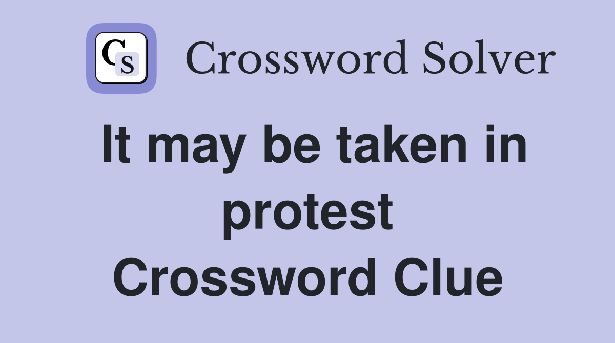 It may be taken in protest Crossword Clue
