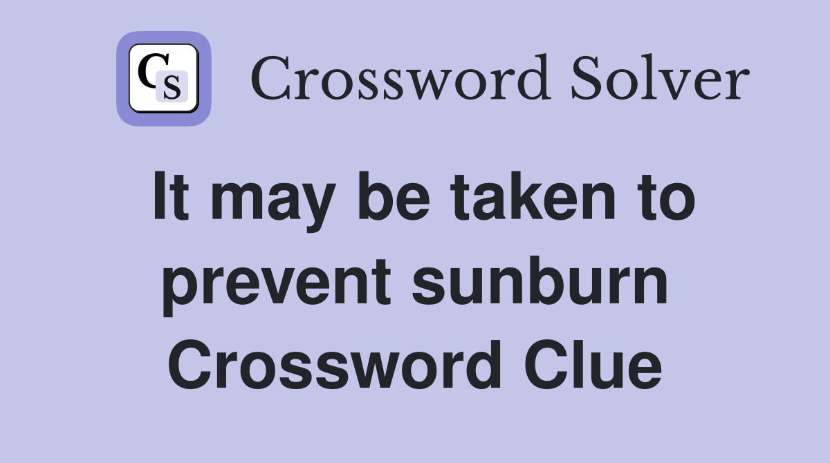 It may be taken to prevent sunburn Crossword Clue