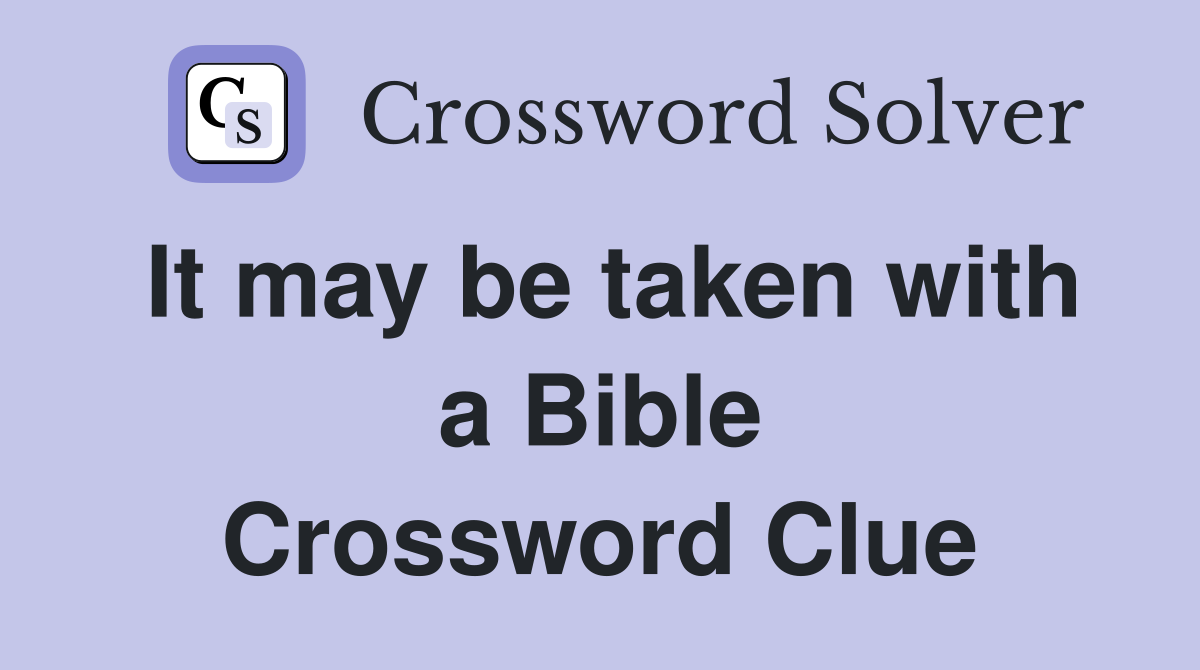It may be taken with a Bible Crossword Clue
