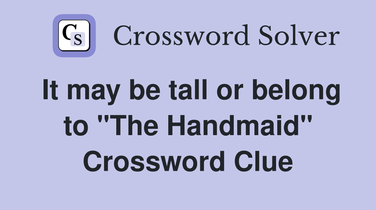 It may be tall or belong to "The Handmaid" Crossword Clue