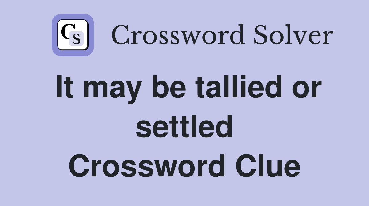 It may be tallied or settled Crossword Clue