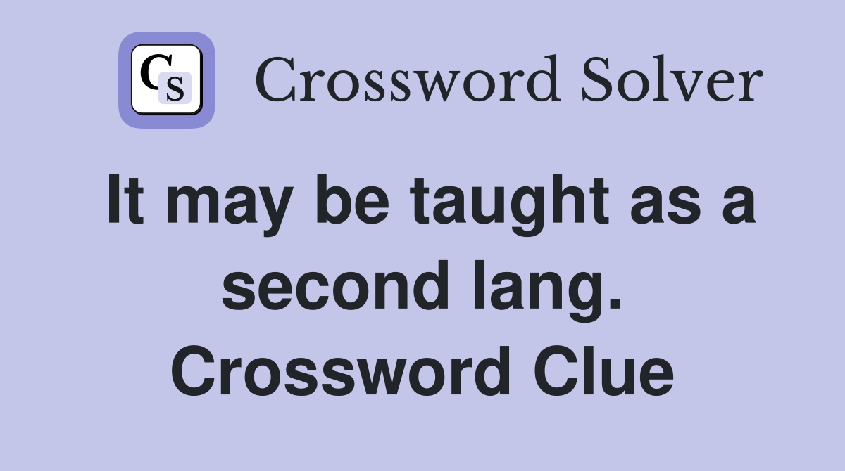 It may be taught as a second lang. Crossword Clue
