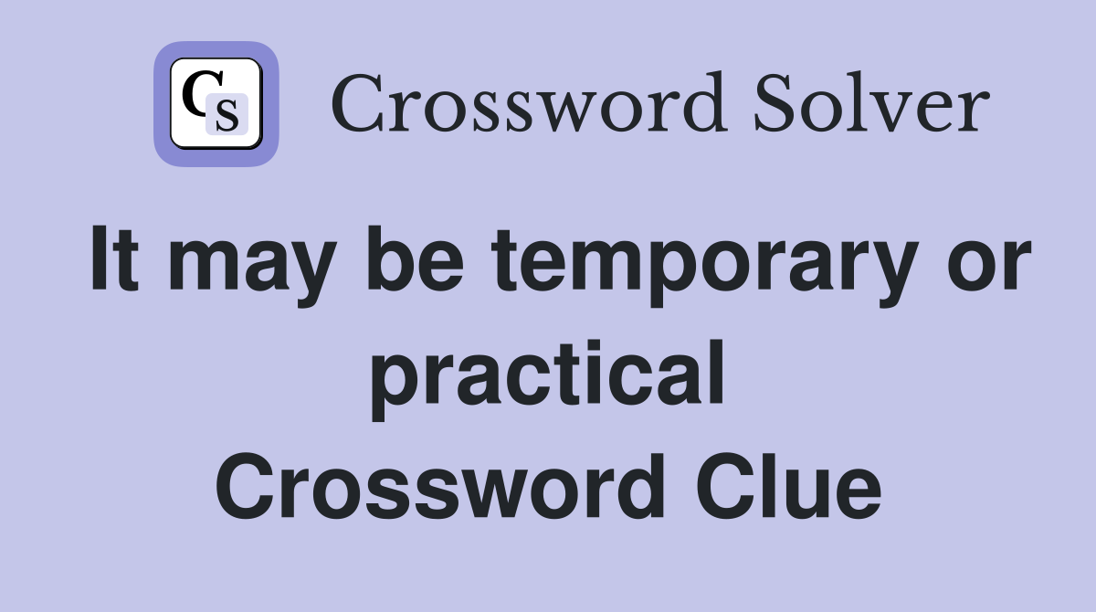 It may be temporary or practical Crossword Clue