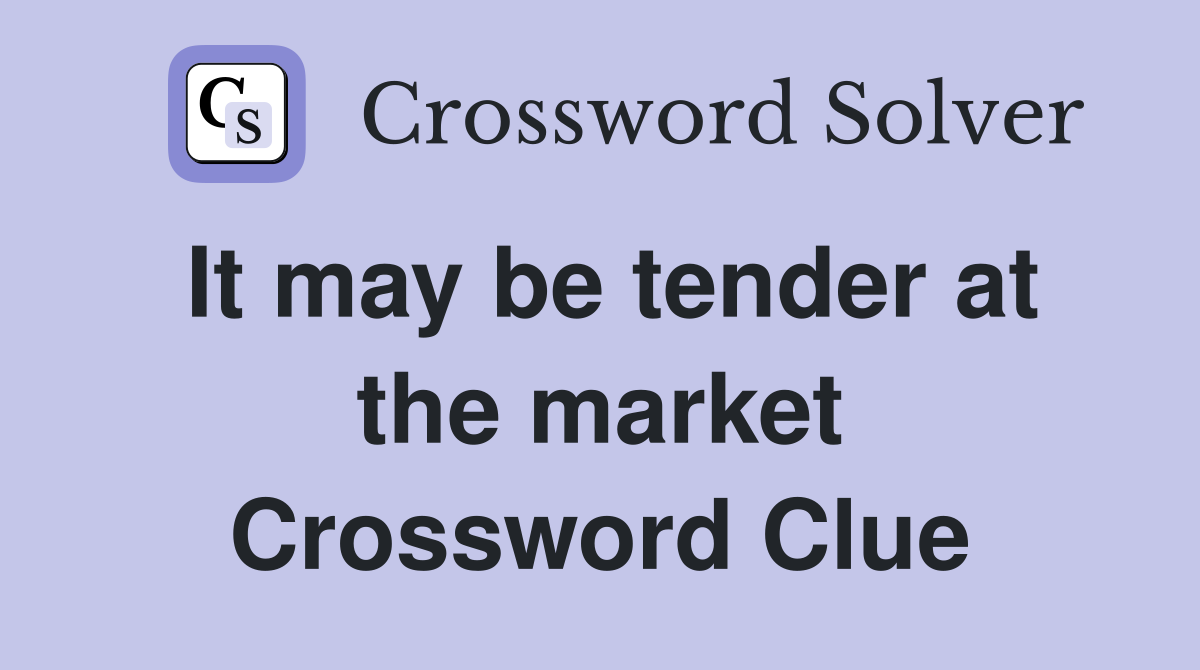 It may be tender at the market Crossword Clue
