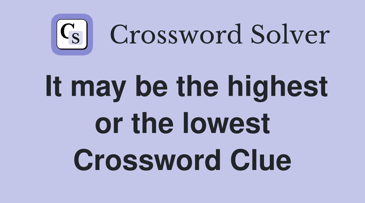 It may be the highest or the lowest Crossword Clue