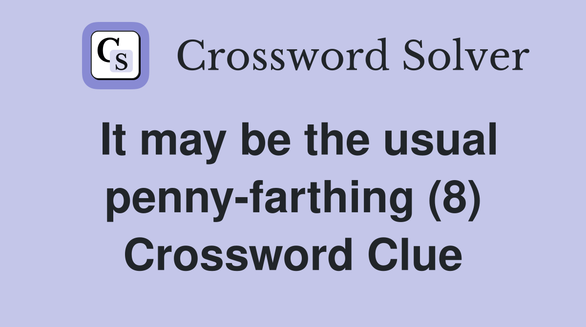 It may be the usual penny-farthing (8) Crossword Clue