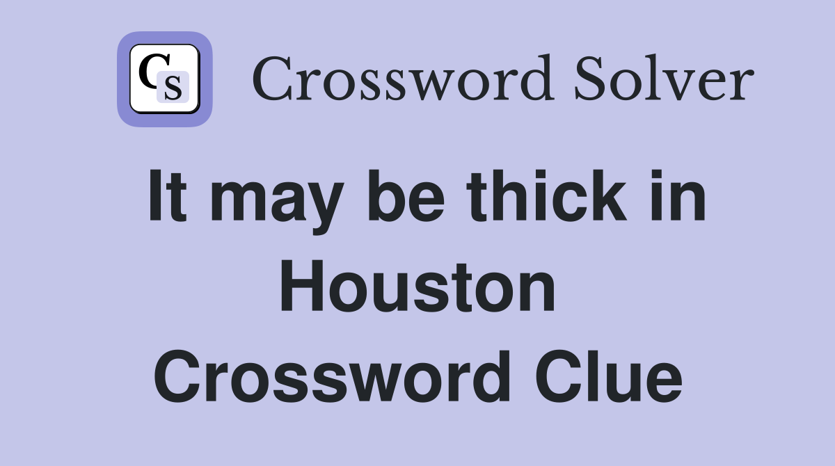 It may be thick in Houston Crossword Clue