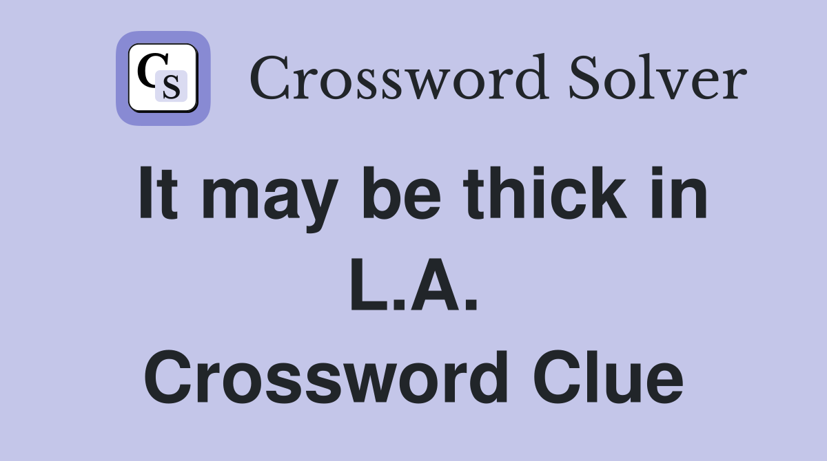 It may be thick in L.A. Crossword Clue