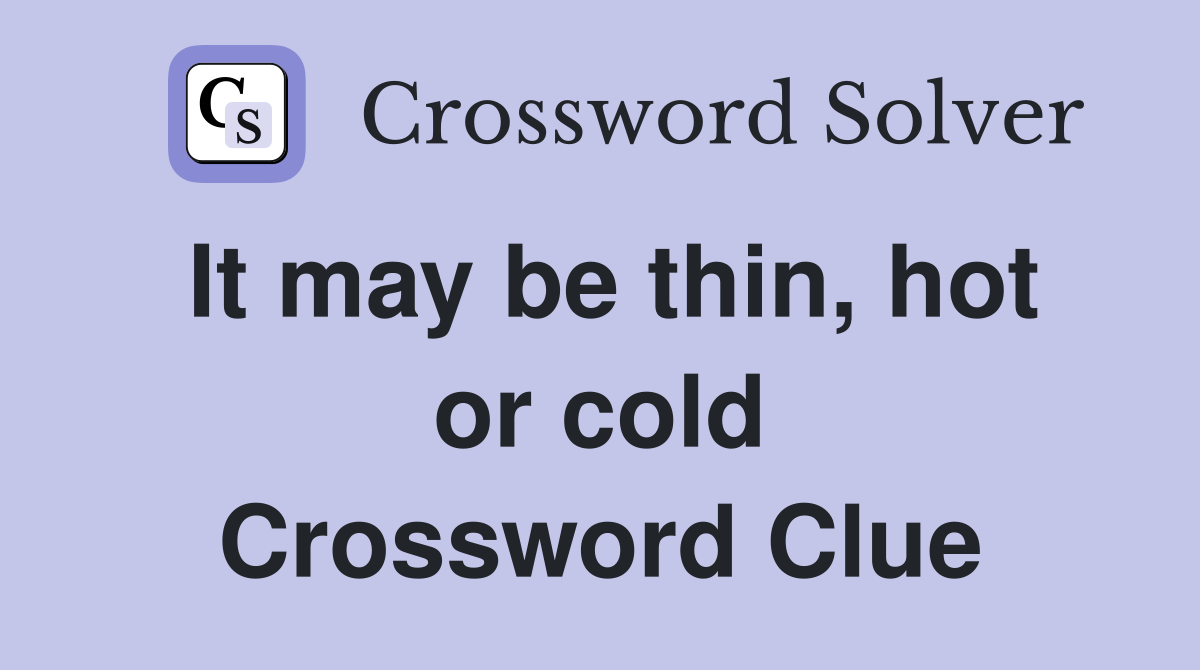 It may be thin, hot or cold Crossword Clue