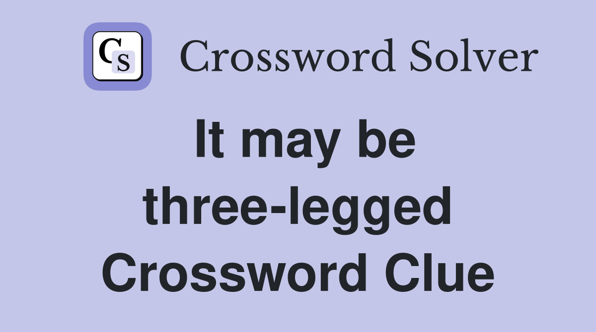 It may be three-legged Crossword Clue